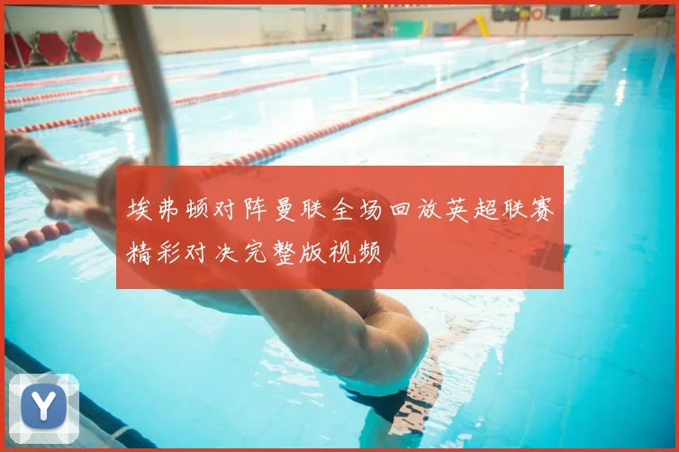 埃弗顿对阵曼联全场回放英超联赛精彩对决完整版视频